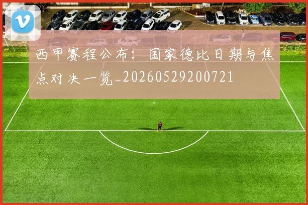 西甲赛程公布:国家德比日期与焦点对决一览_20260529200721