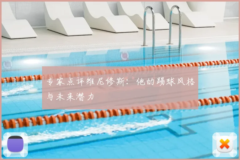 专家点评维尼修斯：他的踢球风格与未来潜力