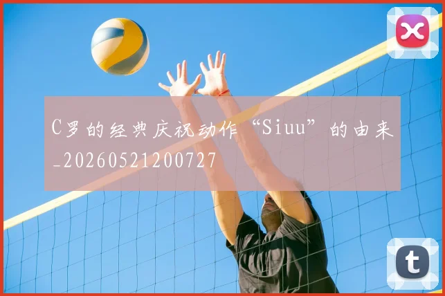 C罗的经典庆祝动作“Siuu”的由来_20260521200727